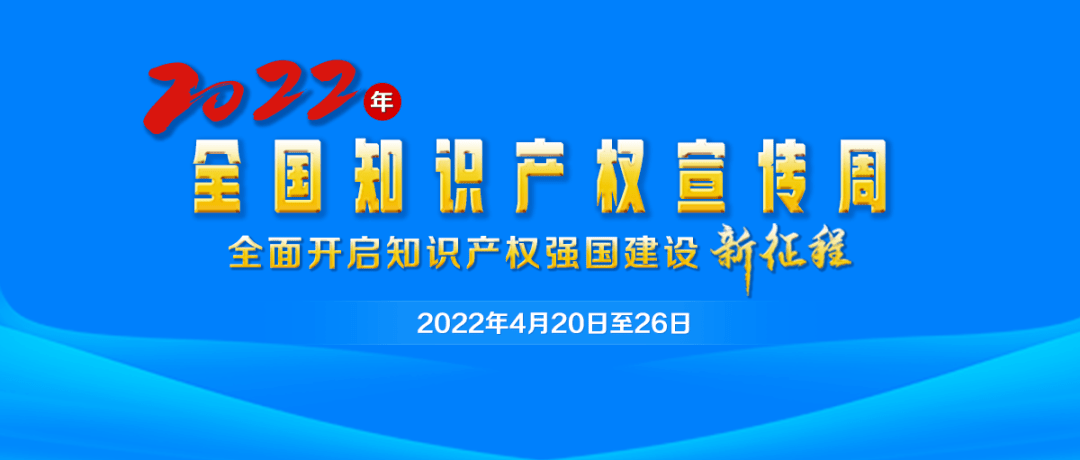 2022年全国知识产权宣传周活动启幕